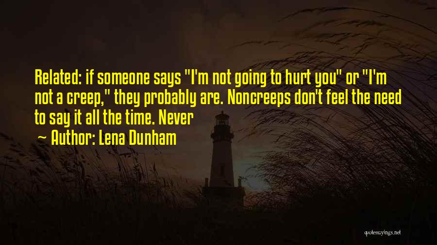 Lena Dunham Quotes: Related: If Someone Says I'm Not Going To Hurt You Or I'm Not A Creep, They Probably Are. Noncreeps Don't