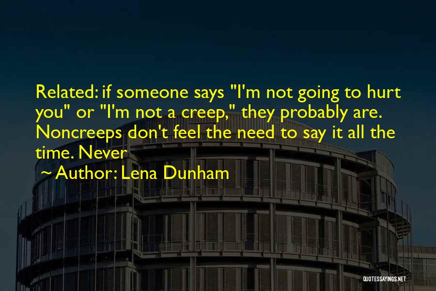 Lena Dunham Quotes: Related: If Someone Says I'm Not Going To Hurt You Or I'm Not A Creep, They Probably Are. Noncreeps Don't