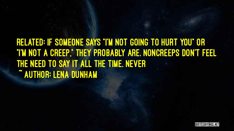 Lena Dunham Quotes: Related: If Someone Says I'm Not Going To Hurt You Or I'm Not A Creep, They Probably Are. Noncreeps Don't