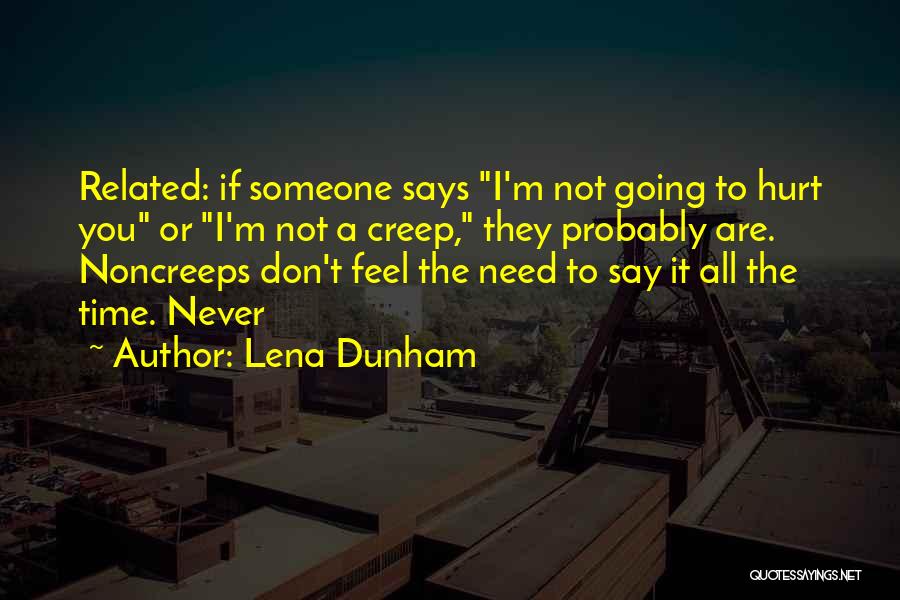 Lena Dunham Quotes: Related: If Someone Says I'm Not Going To Hurt You Or I'm Not A Creep, They Probably Are. Noncreeps Don't