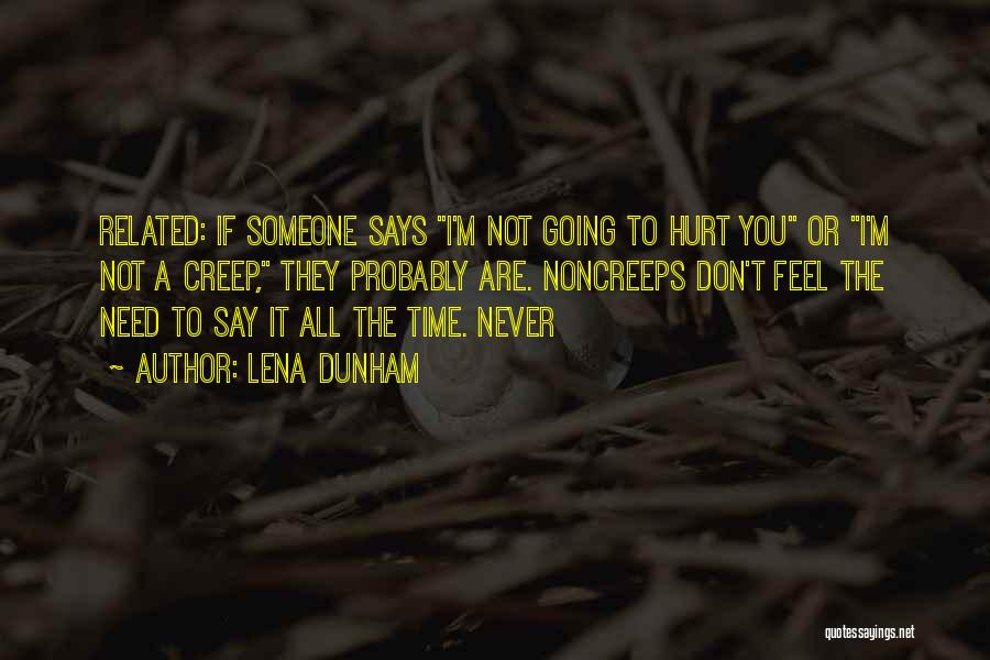 Lena Dunham Quotes: Related: If Someone Says I'm Not Going To Hurt You Or I'm Not A Creep, They Probably Are. Noncreeps Don't