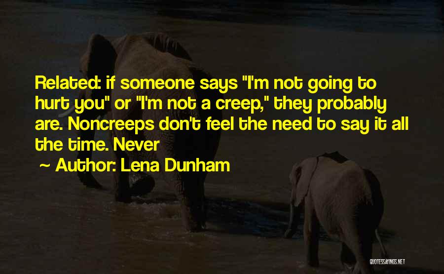 Lena Dunham Quotes: Related: If Someone Says I'm Not Going To Hurt You Or I'm Not A Creep, They Probably Are. Noncreeps Don't