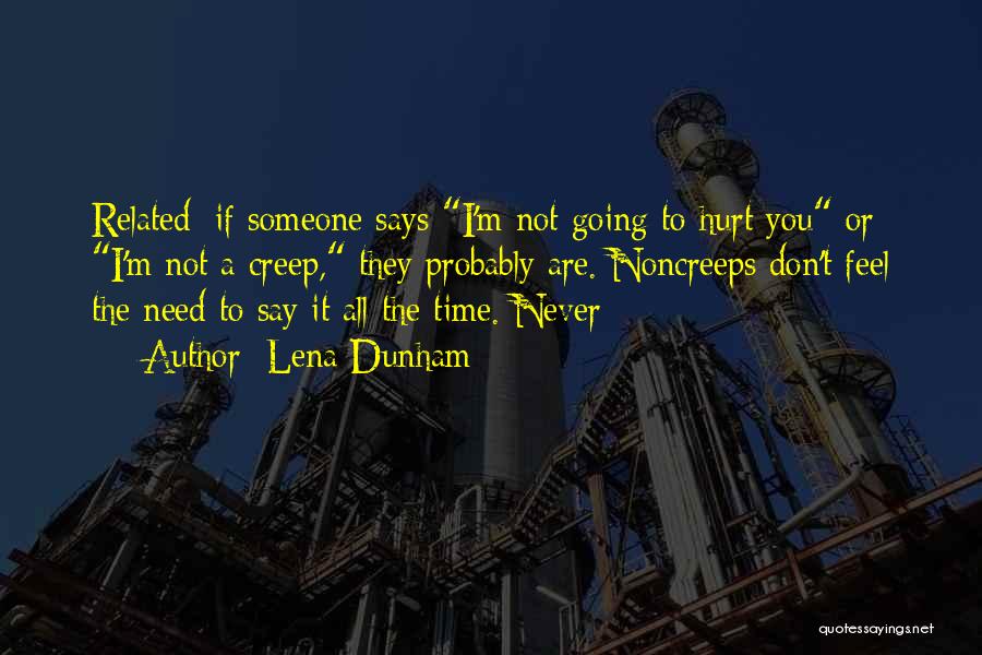 Lena Dunham Quotes: Related: If Someone Says I'm Not Going To Hurt You Or I'm Not A Creep, They Probably Are. Noncreeps Don't