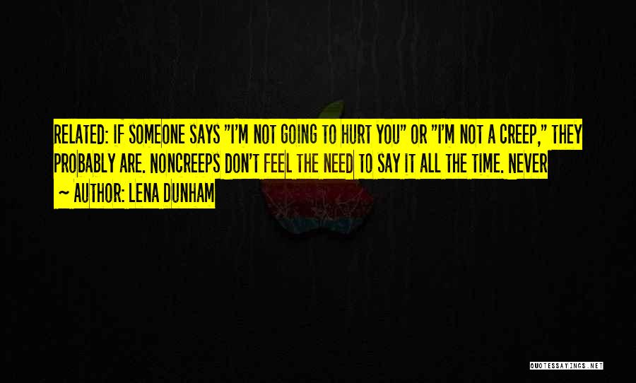 Lena Dunham Quotes: Related: If Someone Says I'm Not Going To Hurt You Or I'm Not A Creep, They Probably Are. Noncreeps Don't