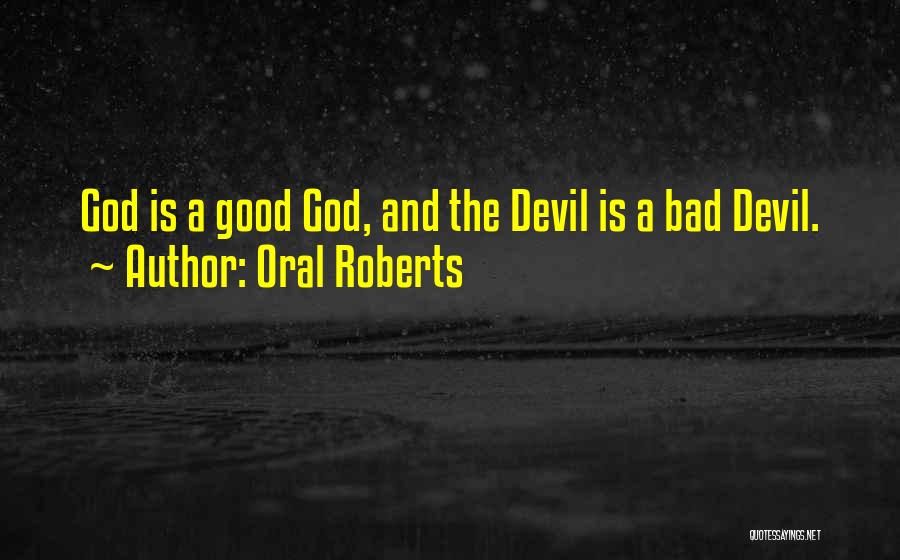 Oral Roberts Quotes: God Is A Good God, And The Devil Is A Bad Devil.