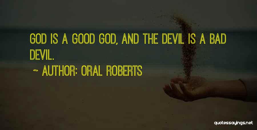 Oral Roberts Quotes: God Is A Good God, And The Devil Is A Bad Devil.