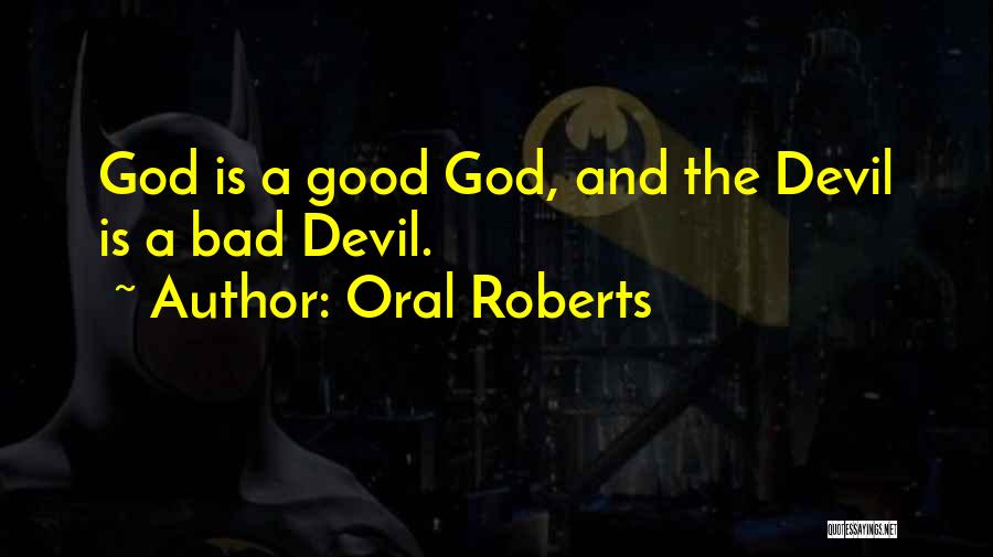 Oral Roberts Quotes: God Is A Good God, And The Devil Is A Bad Devil.