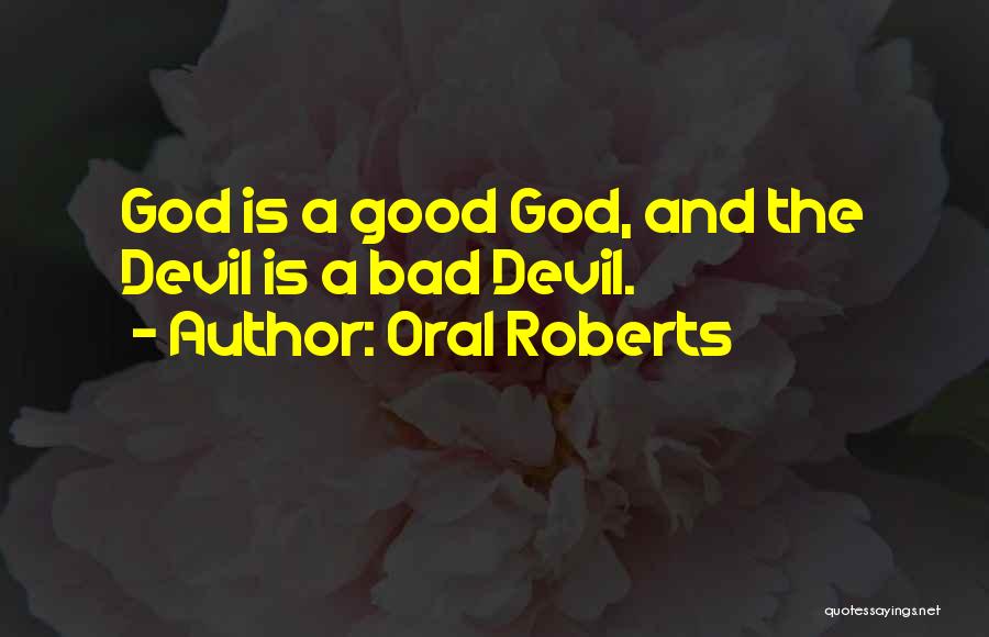 Oral Roberts Quotes: God Is A Good God, And The Devil Is A Bad Devil.