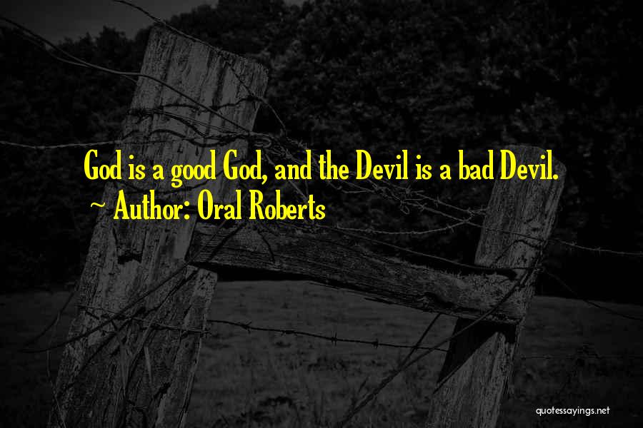 Oral Roberts Quotes: God Is A Good God, And The Devil Is A Bad Devil.