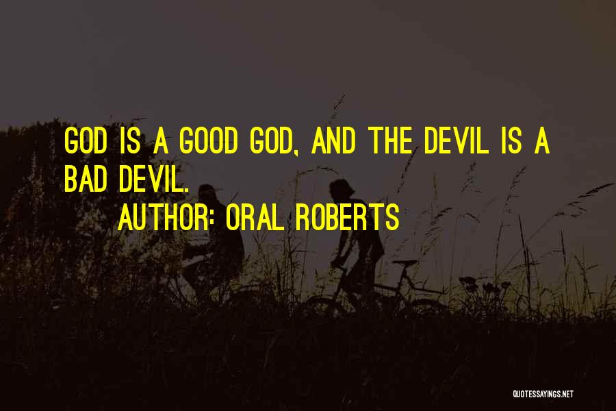Oral Roberts Quotes: God Is A Good God, And The Devil Is A Bad Devil.