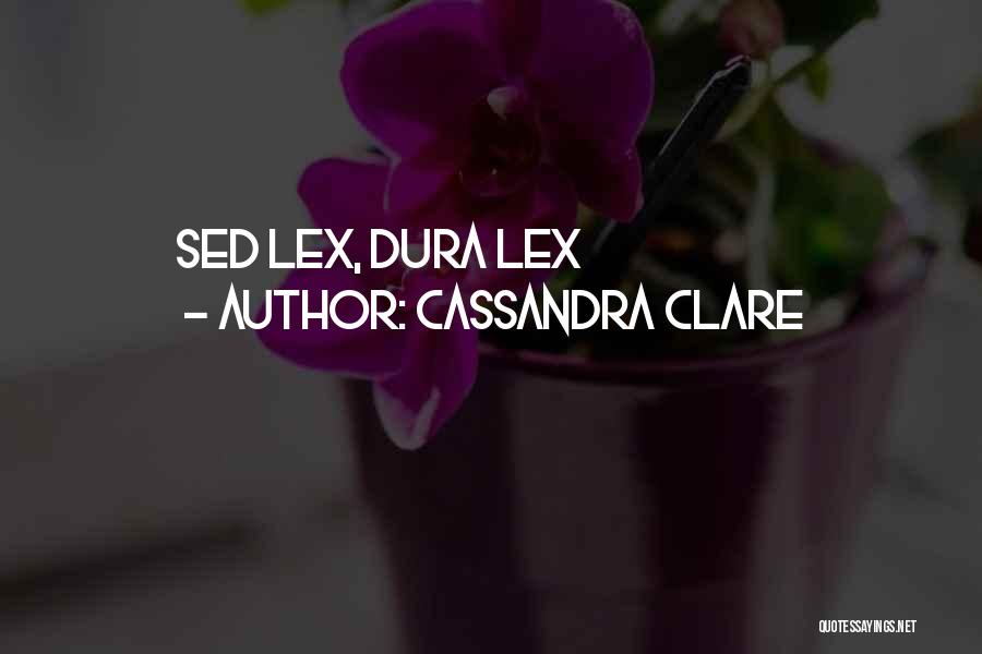 Cassandra Clare Quotes: Sed Lex, Dura Lex