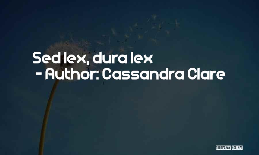 Cassandra Clare Quotes: Sed Lex, Dura Lex