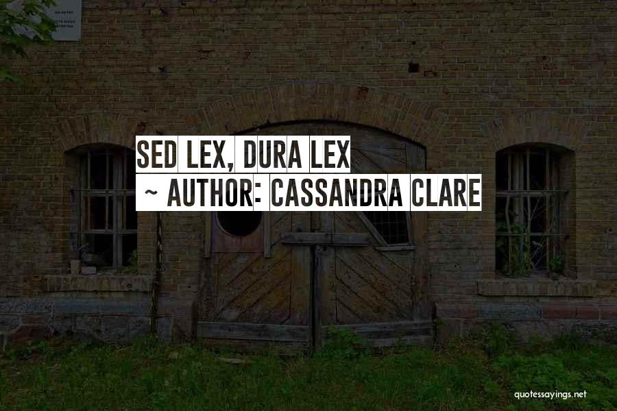 Cassandra Clare Quotes: Sed Lex, Dura Lex