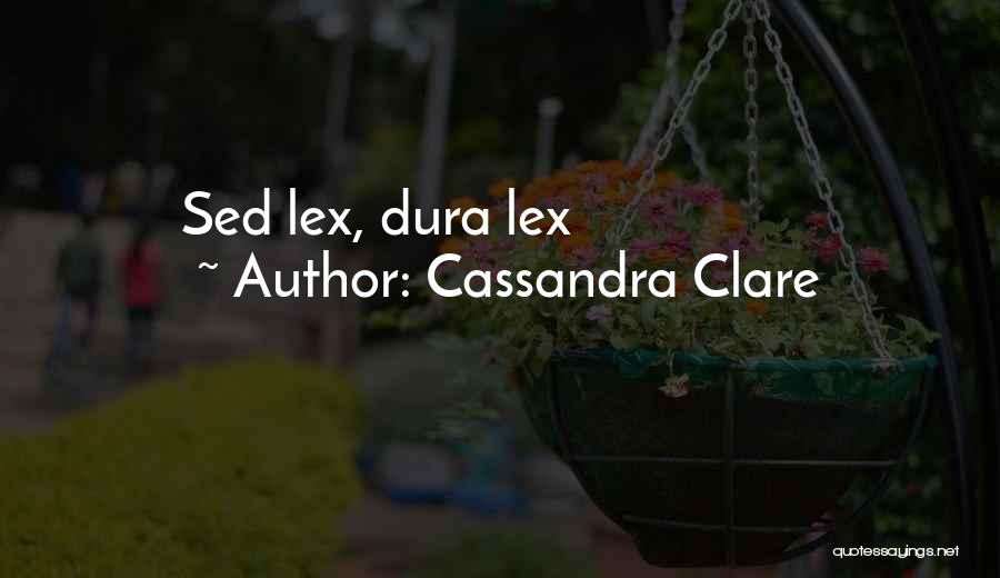 Cassandra Clare Quotes: Sed Lex, Dura Lex