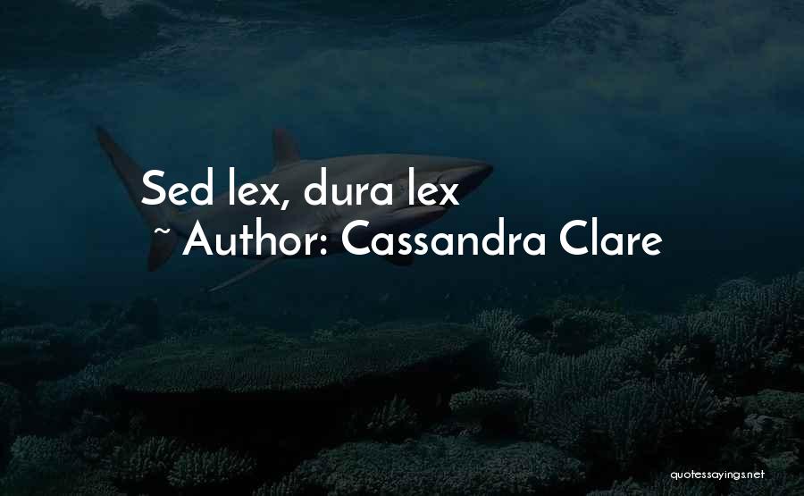 Cassandra Clare Quotes: Sed Lex, Dura Lex