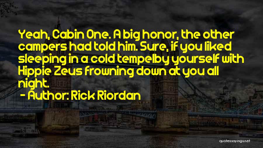 Rick Riordan Quotes: Yeah, Cabin One. A Big Honor, The Other Campers Had Told Him. Sure, If You Liked Sleeping In A Cold