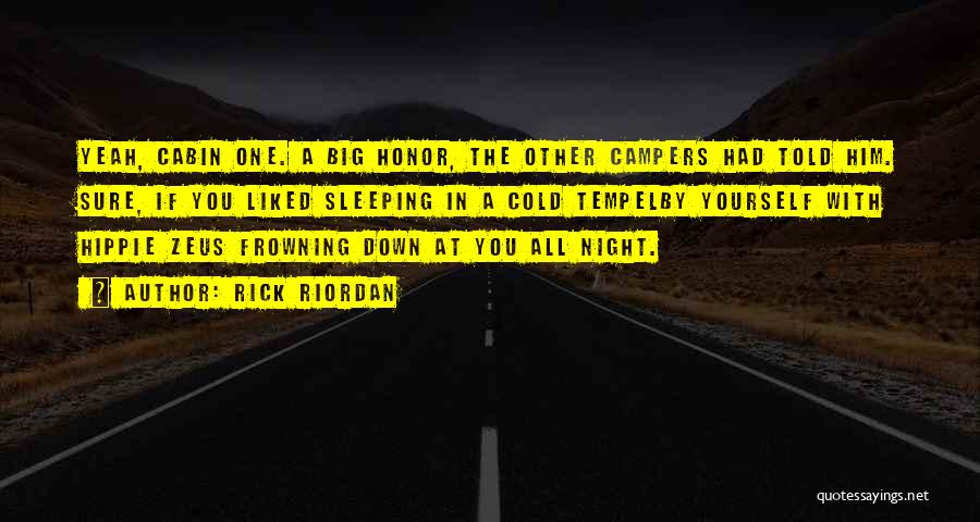Rick Riordan Quotes: Yeah, Cabin One. A Big Honor, The Other Campers Had Told Him. Sure, If You Liked Sleeping In A Cold
