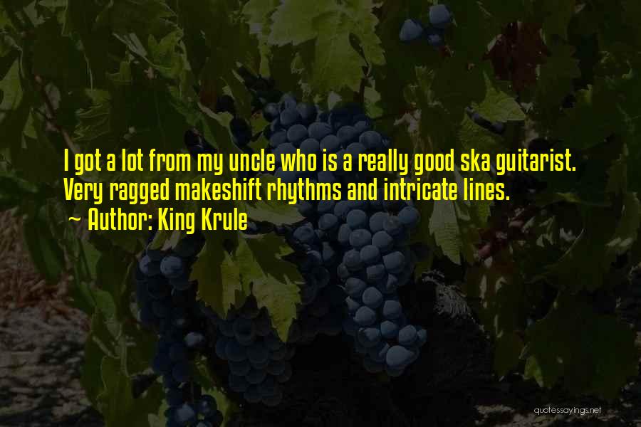 King Krule Quotes: I Got A Lot From My Uncle Who Is A Really Good Ska Guitarist. Very Ragged Makeshift Rhythms And Intricate