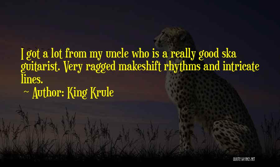 King Krule Quotes: I Got A Lot From My Uncle Who Is A Really Good Ska Guitarist. Very Ragged Makeshift Rhythms And Intricate