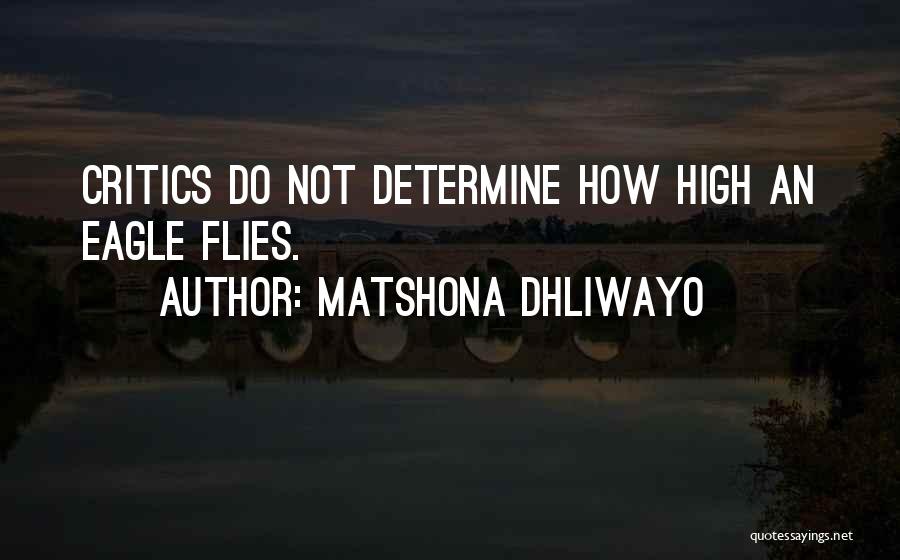 Matshona Dhliwayo Quotes: Critics Do Not Determine How High An Eagle Flies.