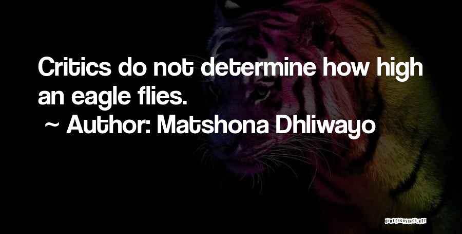 Matshona Dhliwayo Quotes: Critics Do Not Determine How High An Eagle Flies.