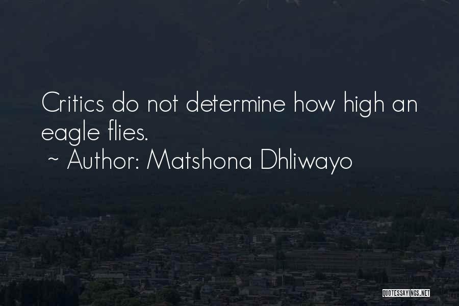 Matshona Dhliwayo Quotes: Critics Do Not Determine How High An Eagle Flies.