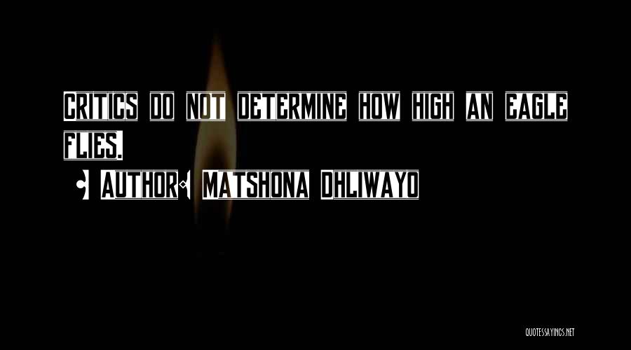 Matshona Dhliwayo Quotes: Critics Do Not Determine How High An Eagle Flies.