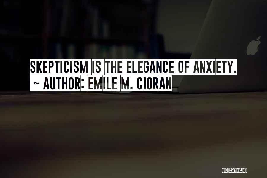 Emile M. Cioran Quotes: Skepticism Is The Elegance Of Anxiety.
