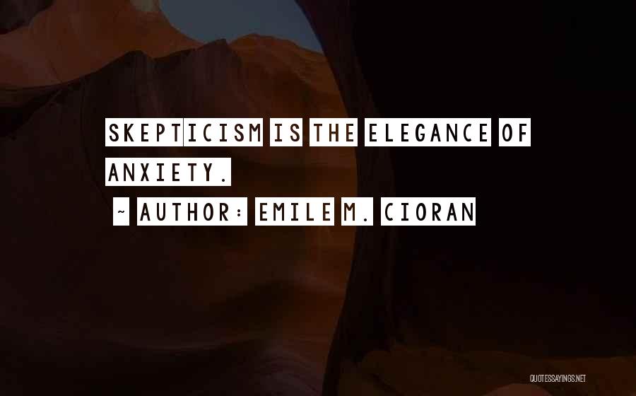 Emile M. Cioran Quotes: Skepticism Is The Elegance Of Anxiety.