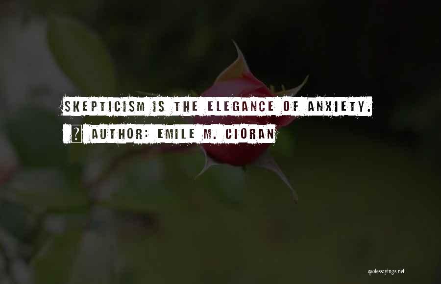 Emile M. Cioran Quotes: Skepticism Is The Elegance Of Anxiety.
