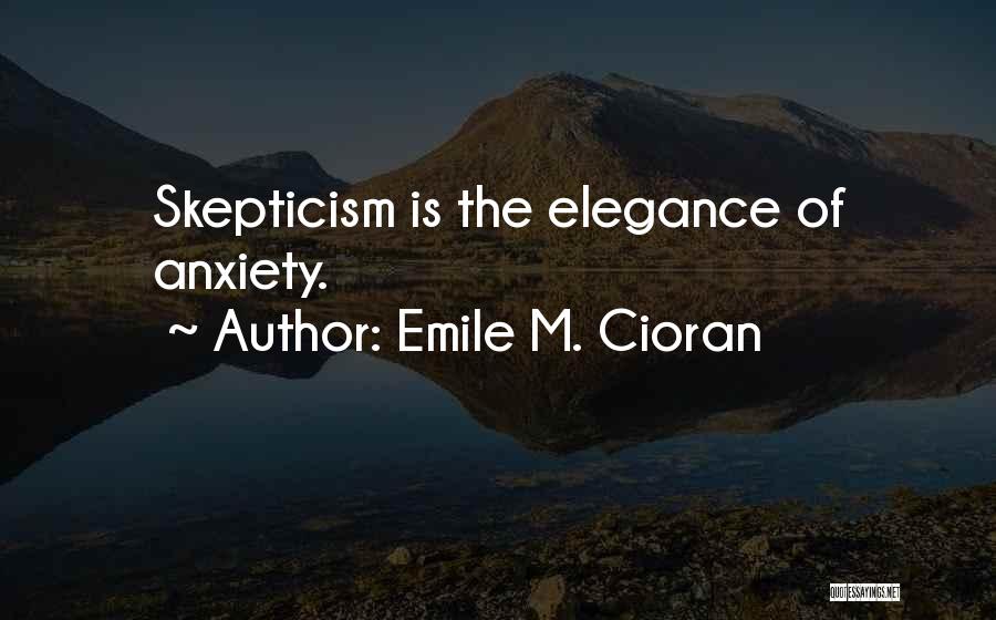 Emile M. Cioran Quotes: Skepticism Is The Elegance Of Anxiety.