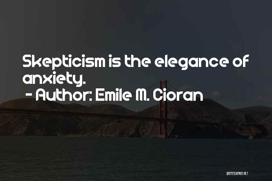 Emile M. Cioran Quotes: Skepticism Is The Elegance Of Anxiety.