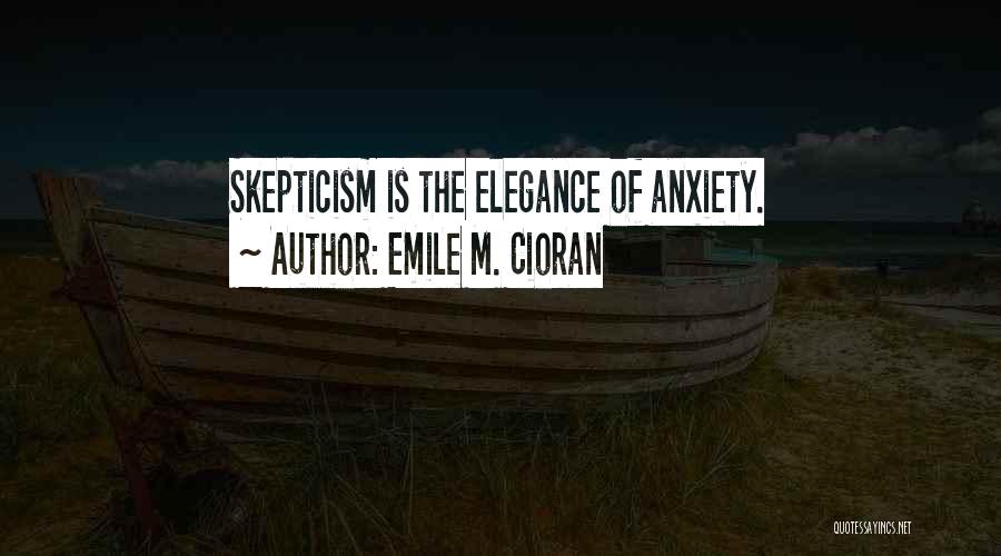 Emile M. Cioran Quotes: Skepticism Is The Elegance Of Anxiety.