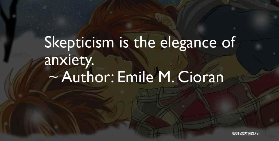 Emile M. Cioran Quotes: Skepticism Is The Elegance Of Anxiety.
