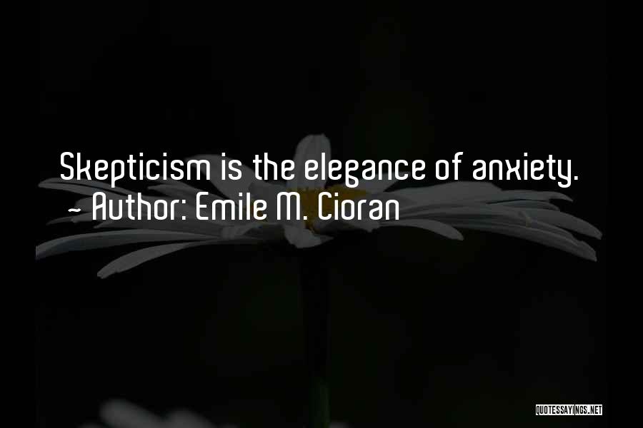 Emile M. Cioran Quotes: Skepticism Is The Elegance Of Anxiety.