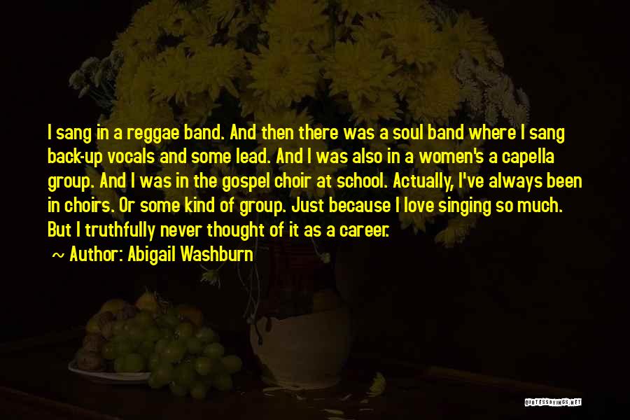 Abigail Washburn Quotes: I Sang In A Reggae Band. And Then There Was A Soul Band Where I Sang Back-up Vocals And Some