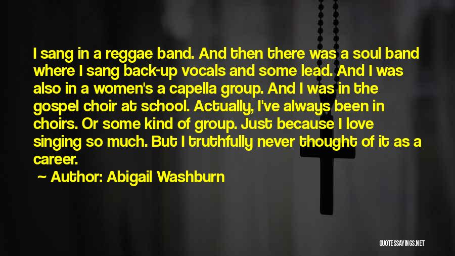 Abigail Washburn Quotes: I Sang In A Reggae Band. And Then There Was A Soul Band Where I Sang Back-up Vocals And Some