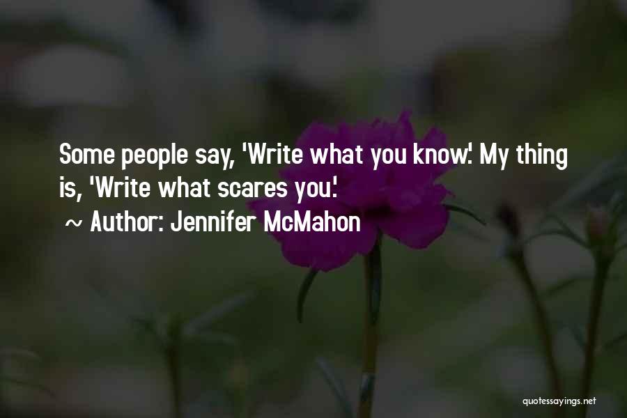 Jennifer McMahon Quotes: Some People Say, 'write What You Know.' My Thing Is, 'write What Scares You.'