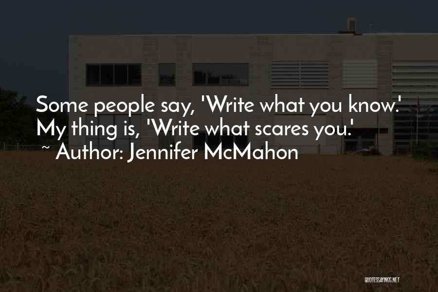 Jennifer McMahon Quotes: Some People Say, 'write What You Know.' My Thing Is, 'write What Scares You.'