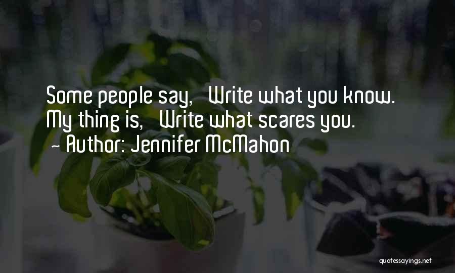 Jennifer McMahon Quotes: Some People Say, 'write What You Know.' My Thing Is, 'write What Scares You.'