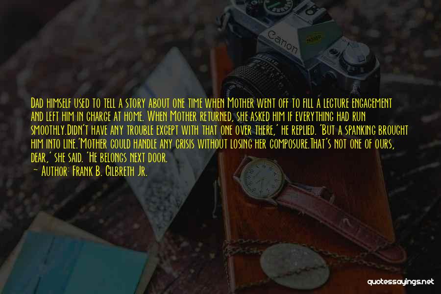 Frank B. Gilbreth Jr. Quotes: Dad Himself Used To Tell A Story About One Time When Mother Went Off To Fill A Lecture Engagement And