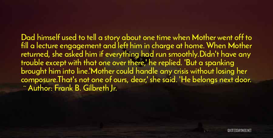 Frank B. Gilbreth Jr. Quotes: Dad Himself Used To Tell A Story About One Time When Mother Went Off To Fill A Lecture Engagement And