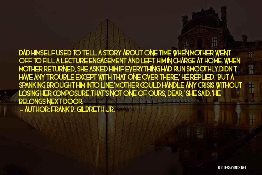 Frank B. Gilbreth Jr. Quotes: Dad Himself Used To Tell A Story About One Time When Mother Went Off To Fill A Lecture Engagement And