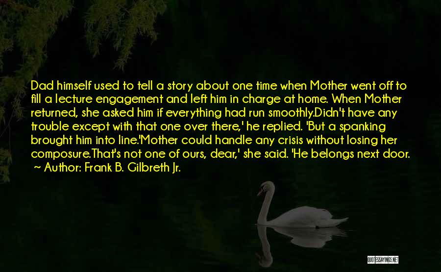 Frank B. Gilbreth Jr. Quotes: Dad Himself Used To Tell A Story About One Time When Mother Went Off To Fill A Lecture Engagement And