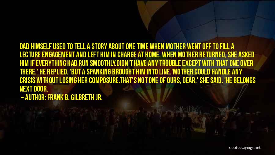 Frank B. Gilbreth Jr. Quotes: Dad Himself Used To Tell A Story About One Time When Mother Went Off To Fill A Lecture Engagement And