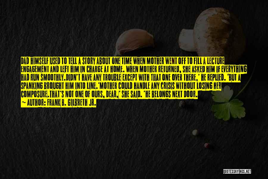 Frank B. Gilbreth Jr. Quotes: Dad Himself Used To Tell A Story About One Time When Mother Went Off To Fill A Lecture Engagement And