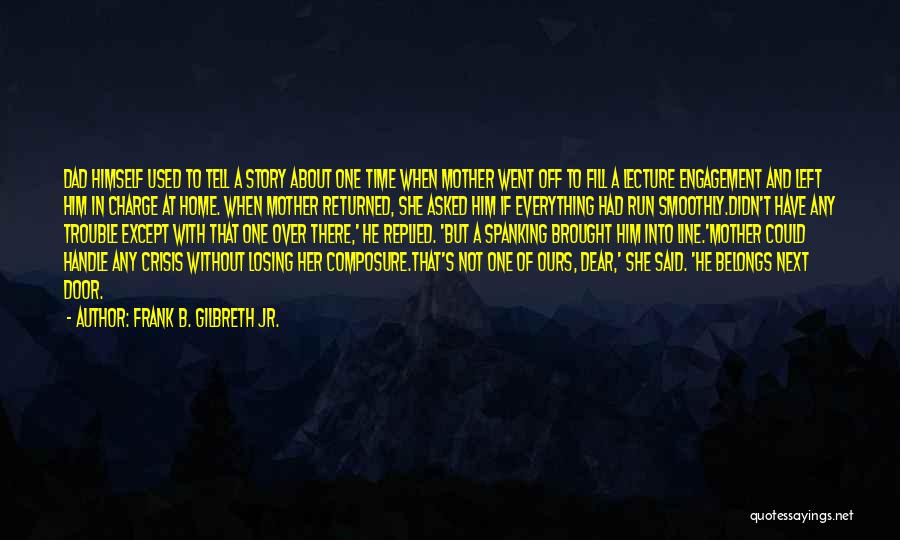 Frank B. Gilbreth Jr. Quotes: Dad Himself Used To Tell A Story About One Time When Mother Went Off To Fill A Lecture Engagement And
