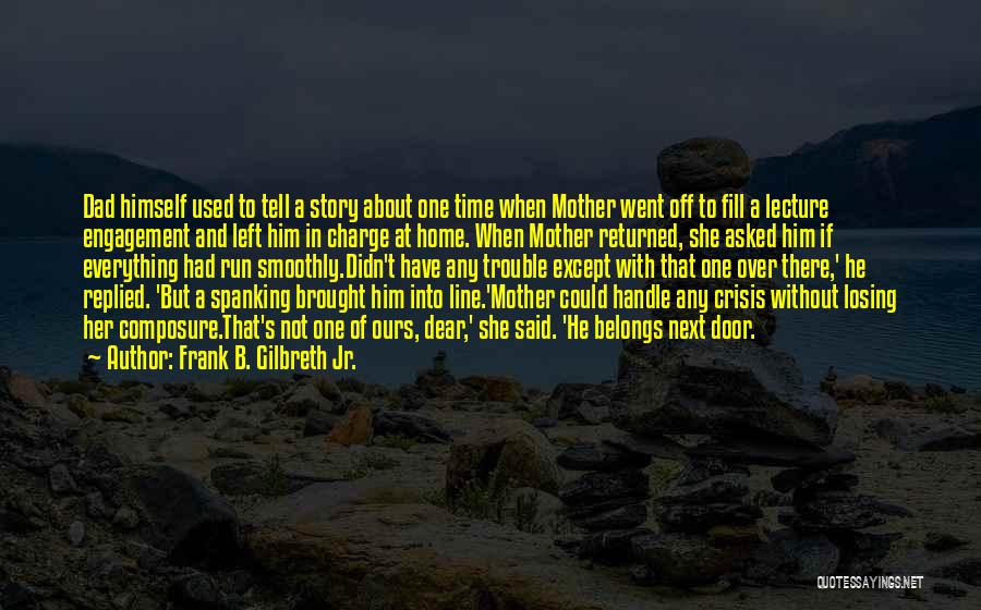 Frank B. Gilbreth Jr. Quotes: Dad Himself Used To Tell A Story About One Time When Mother Went Off To Fill A Lecture Engagement And