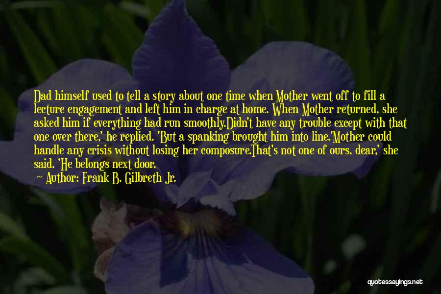 Frank B. Gilbreth Jr. Quotes: Dad Himself Used To Tell A Story About One Time When Mother Went Off To Fill A Lecture Engagement And