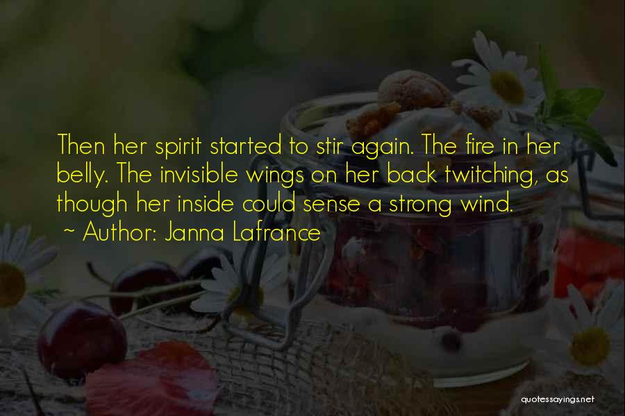 Janna Lafrance Quotes: Then Her Spirit Started To Stir Again. The Fire In Her Belly. The Invisible Wings On Her Back Twitching, As